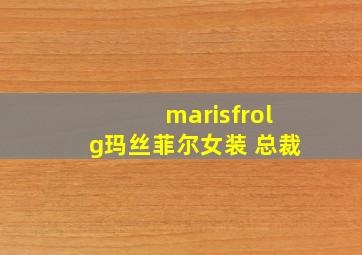 marisfrolg玛丝菲尔女装 总裁